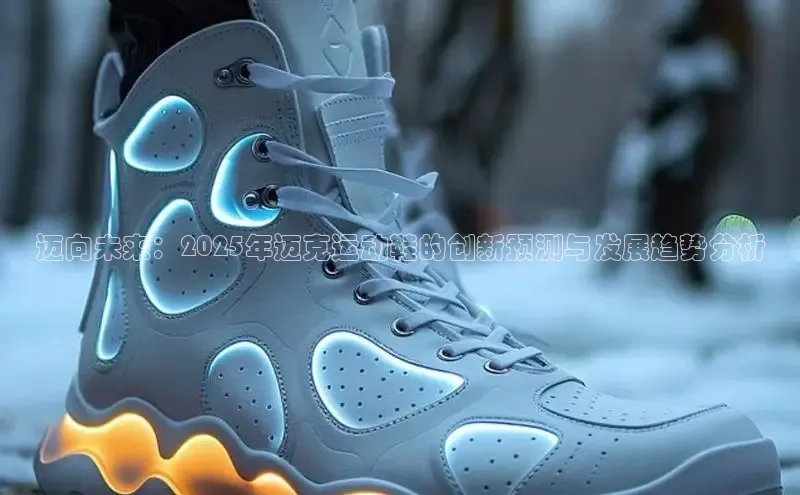 乐玩lehu唯一官网雷柏科技迈向未来：2025年迈克运动鞋的创新预测与发展趋势分析