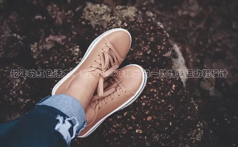 乐玩国际同程蛇年的红色活力：李宁2025年推出的一款特殊运动鞋设计