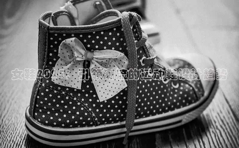 乐玩国际官方唯一官网知乎女鞋2025：引领潮流的运动鞋设计趋势