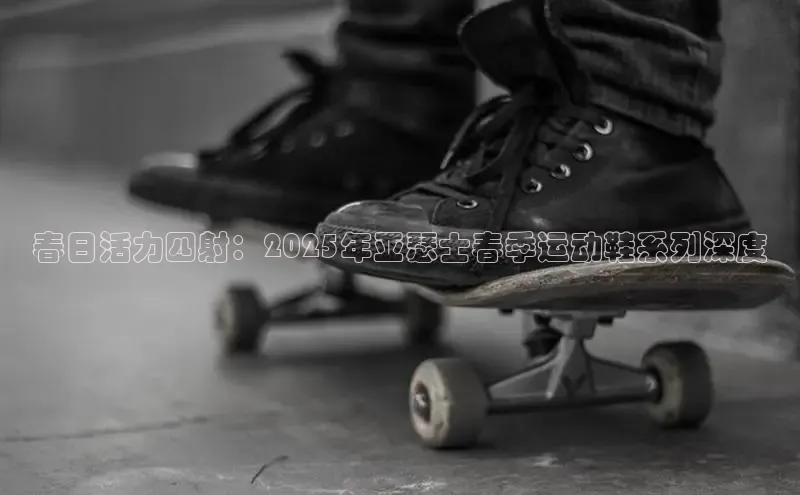 春日活力四射：2025年亚瑟士春季运动鞋系列深度