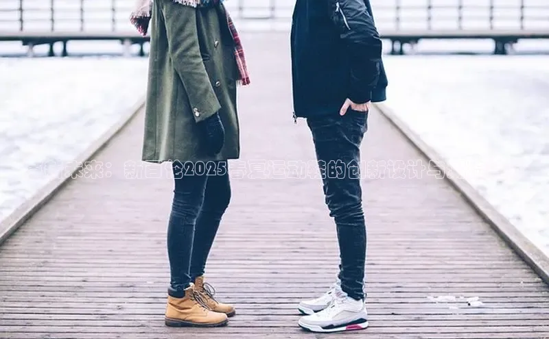 革新未来：新百伦2025春夏运动鞋的创新设计与潮流趋势