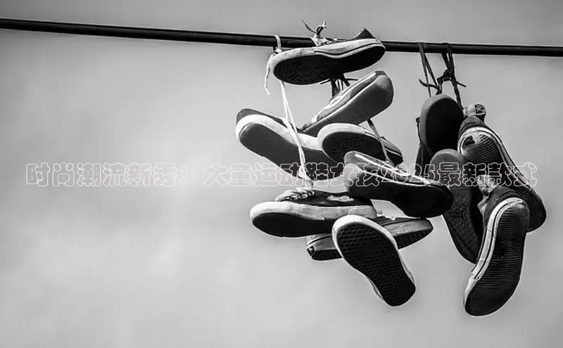 时尚潮流新秀：大童运动鞋女孩2025最新款式