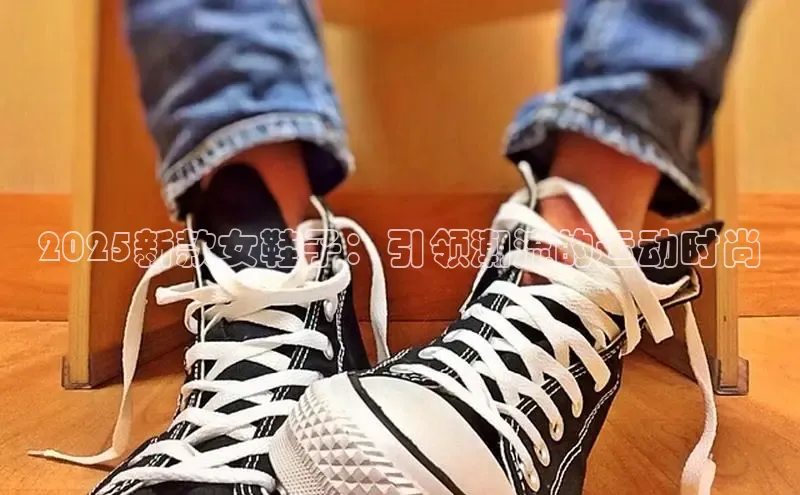 2025新款女鞋子：引领潮流的运动时尚