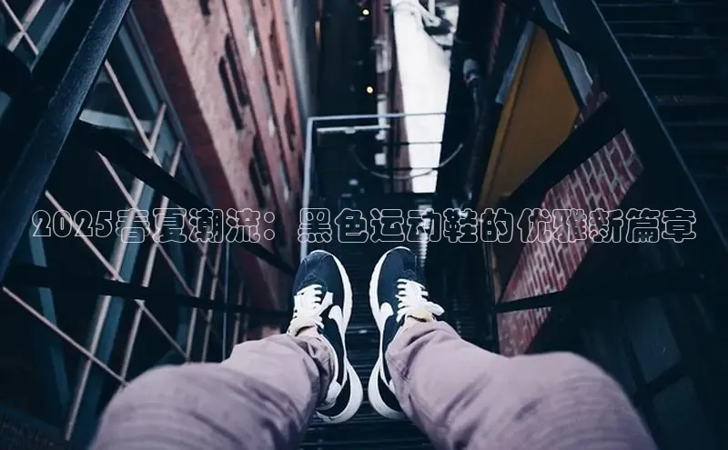 2025春夏潮流：黑色运动鞋的优雅新篇章